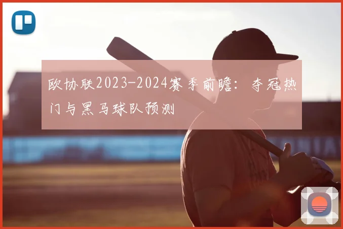 欧协联2023-2024赛季前瞻：夺冠热门与黑马球队预测