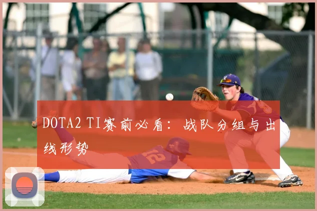 DOTA2 TI赛前必看:战队分组与出线形势