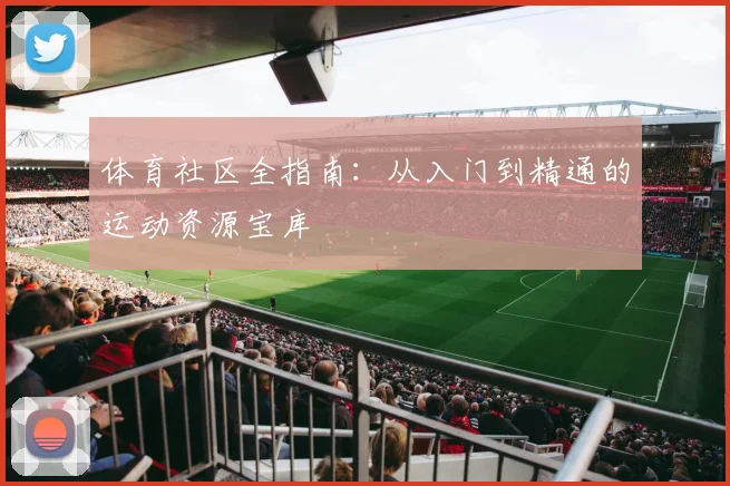 体育社区全指南：从入门到精通的运动资源宝库