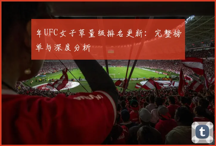 年UFC女子草量级排名更新：完整榜单与深度分析